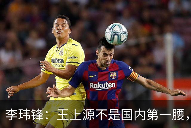 李玮锋：王上源不是国内第一腰，那谁是？吴曦、李源一还是另有其人